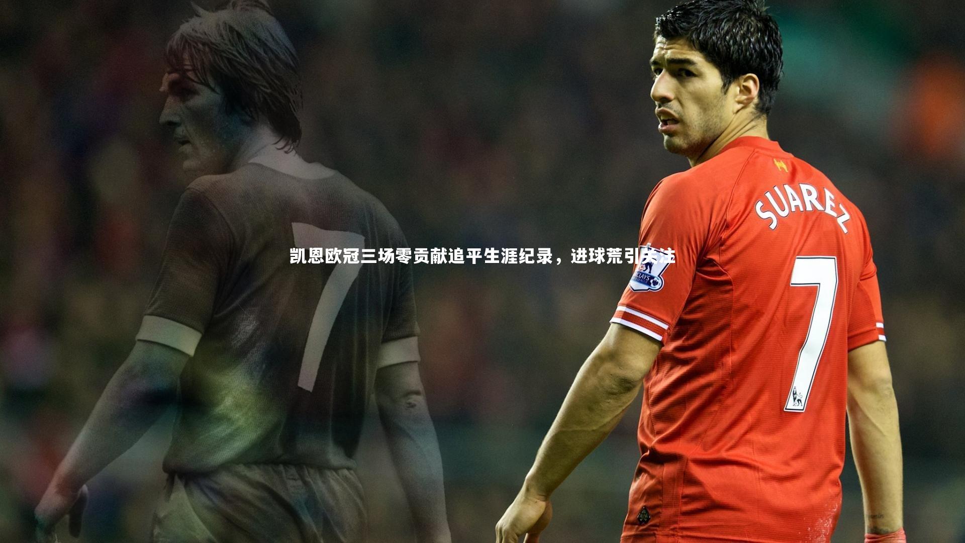 凯恩欧冠三场零贡献追平生涯纪录,进球荒引关注