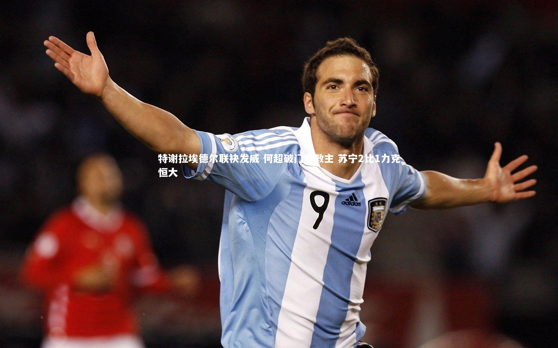 友博体育平台官网-特谢拉埃德尔联袂发威 何超破门难救主 苏宁2比1力克恒大